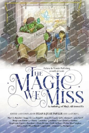 The Magic We Miss: An Anthology of Magic All Around Us Brian W Parker 9798990059108