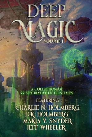 Deep Magic: Volume 1: Volume I: A Speculative Fiction Collection Jeff Wheeler 9781648397578