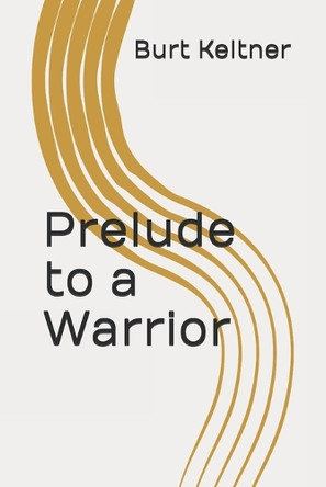 Prelude to a Warrior Burt J Keltner 9781671624221