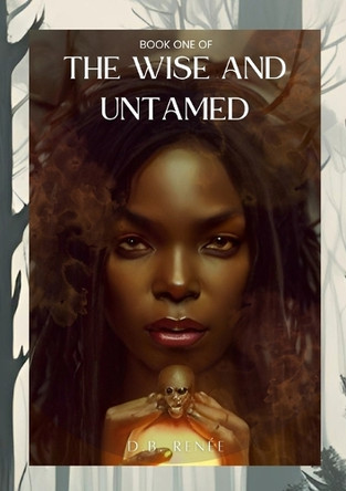 The Wise and Untamed D B Renee 9781300901716