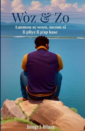 Woz & Zo: Lanmou se wozo menm si li pliye li pap kase Jivings Hilaire 9781304538925
