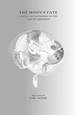The Moon's Fate: A Dual Catastrophe In The Age Of Ambition Basil Alosh 9798282643763