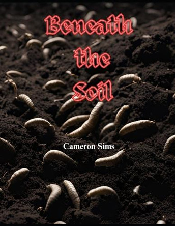 Beneath the Soil Cameron Sims 9798309231676