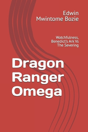 Dragon Ranger Omega: Watchfulness, Benedict's Ark Vs The Severing Edwin Mwintome Bozie 9798282854121