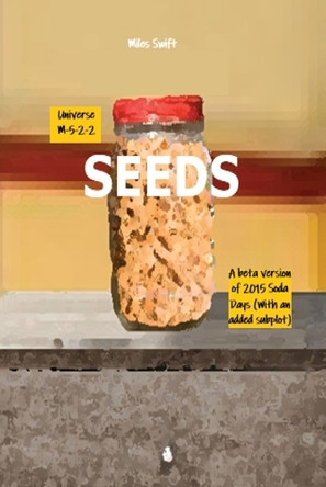 Seeds: Beta Version Of 2015 Soda Days starring Faline and featuring Willmott (With an all new added 4-page subplot involving robotic spiders being controlled by employees of Blue Mouse Channel) Miles Swift 9781068689536