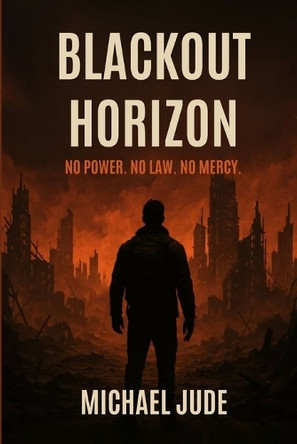 Blackout Horizon: No Power, No Law, No Mercy Michael Jude 9798282734300