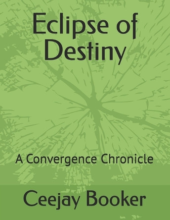 Eclipse of Destiny: A Convergence Chronicle Ceejay Booker 9798283358277
