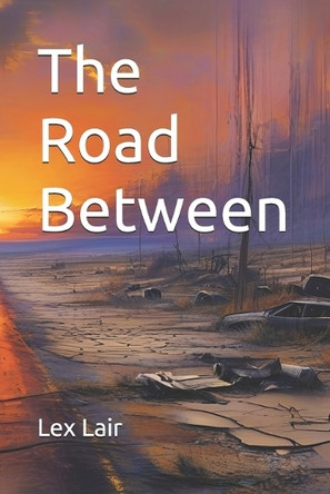 The Road Between: In a world divided, survival is not enough Lex Lair 9798314919866