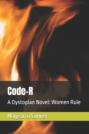 Code-R: A Dystopian Novel: Women Rule Marjean O'Conner 9798280546240