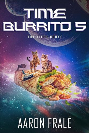Time Burrito 5: The Fifth Book! Aaron Frale 9798316671533