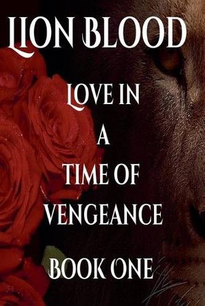 Lion Blood. Love In A Time Of Vengeance. Book One. A J Jones 9798231765287