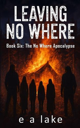 Leaving No Where: A Post-Apocalyptic Dystopian Thriller E a Lake 9798285031994
