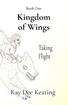 Kingdom of Wings: Taking Flight Kay Dee Keating 9798218692445