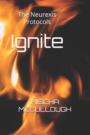 Ignite: The Neurexis Protocols Mischa McCullough 9798284420584