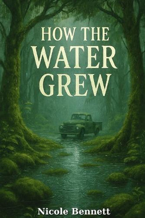 How the Water Grew Nicole Bennett 9798280349636