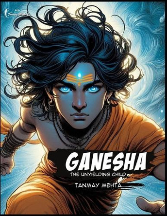 Ganesha: The Unyielding Child Tanmay Mehta 9798284888452