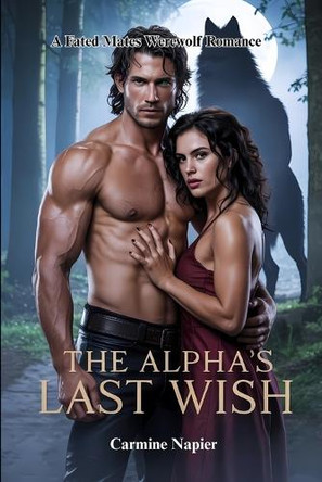 The Alpha's Last Wish: A Fated Mates Werewolf Romance Carmine Napier 9798284575161