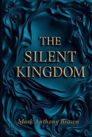 The Silent Kingdom Mark Anthony Brown 9798306983875