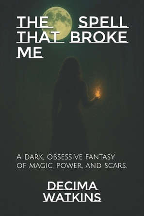 The Spell That Broke Me Decima Watkins 9798283598918