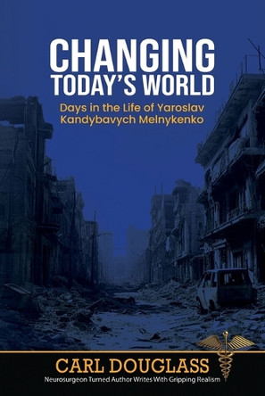 Changing Today's World: Days in the Life of Yaroslav Kandybavych Melnykenko Carl Douglass 9781637474075