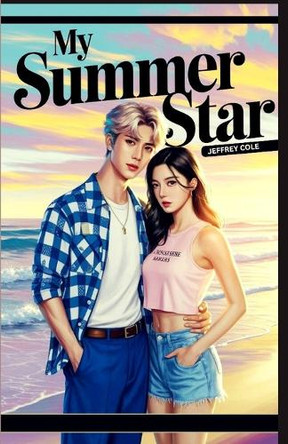 My Summer Star: A Rising K-pop Idol's Secret Escape Meets the No-Nonsense Girl Who Becomes His Heart's True Melody Jeffrey Cole 9798284640753