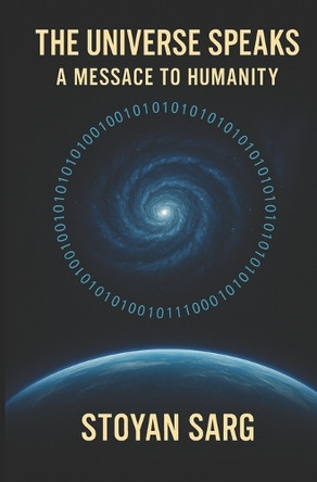 The Universe Speaks: A Message for Humanity Stoyan Sarg 9798283907505