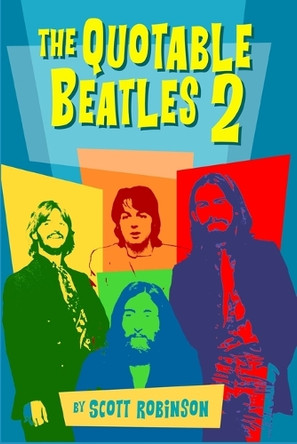 Quotable Beatles 2: More Opinions, Thoughts, and Commentary from (and About) the Fab Four Scott Robinson 9798280866447