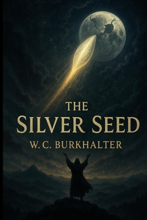 The Silver Seed W C Burkhalter 9798284294055