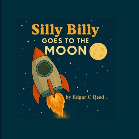 Silly Billy Goes To The Moon Edgar C Reed 9798284723838