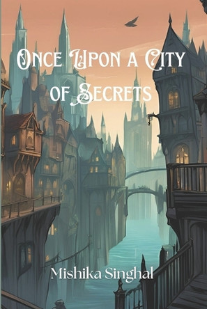 Once Upon a City of Secrets Mishika Singhal 9798283617282