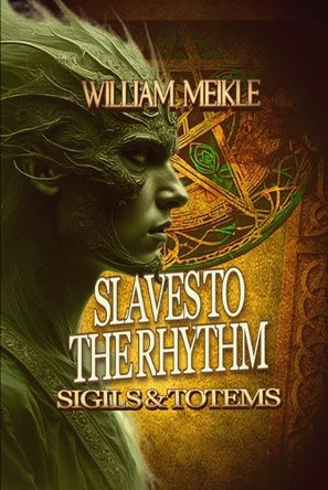 Slaves to the Rhythm: Three Sigils and Totems Stories William Meikle 9798394679322