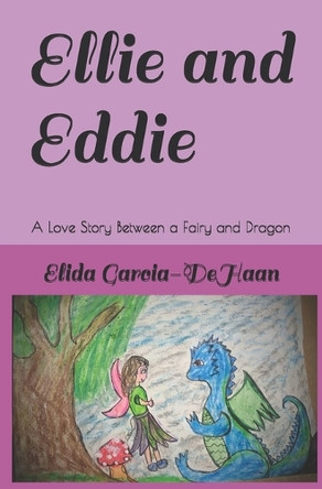 Ellie and Eddie: A Love Story Between a Fairy and Dragon Elida y Garcia-DeHaan 9798626091144