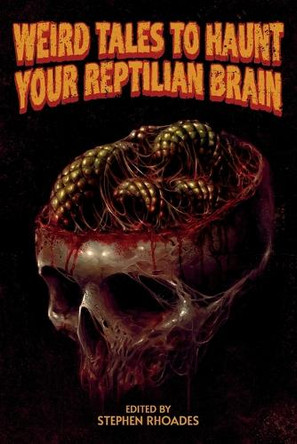 Weird Tales to Haunt Your Reptilian Brain Stephen Rhoades 9781967519033