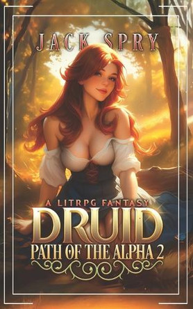 Druid Path of the Alpha 2: A LitRPG Fantasy Jack Spry 9798285592426