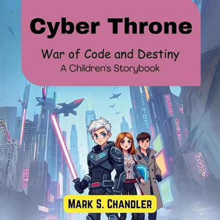 Cyber Throne: War of Code and Destiny (A Children's Storybook) Mark S Chandler 9798894582771