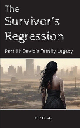 The Survivor's Regression Part 3: David's Family Legacy M P Hendy 9781968027308 The Survivor's Regression Part 3: David's Family Legacy M P Hendy 9781968027308