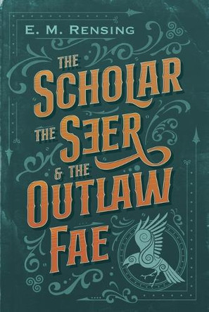 The Scholar the Seer and the Outlaw Fae E M Rensing 9781967574995