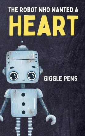 The Robot Who Wanted a Heart Giggle Pens 9798230208204