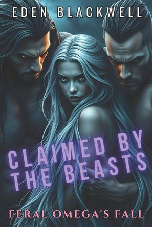 Claimed by the Beasts: An Omegaverse Reverse Harem Paranormal Romance Eden Blackwell 9798312809602
