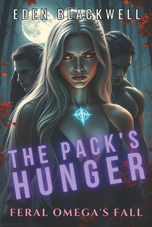 The Pack's Hunger: A Why Choose Omegaverse Reverse Harem Romance Eden Blackwell 9798312809992