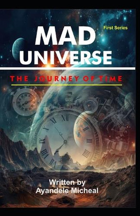 Mad Universe: Journey of Time. Micheal Ayandele 9798340591081