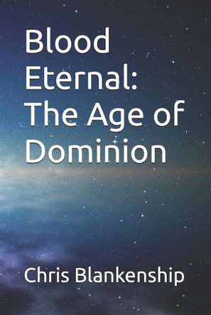 Blood Eternal: The Age of Dominion Chris Blankenship 9798312939866