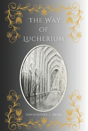 The Way of Lucherium Christopher J Rziha 9798888703267