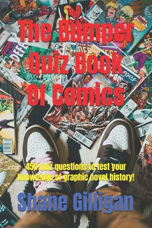 The Bumper Quiz Book Of Comics: 450 quiz questions to test your knowledge of graphic novel history! Shane Gilligan 9798313201597