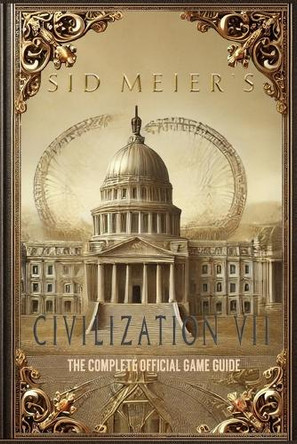 Sid Meier's Civilization 7: The Complete Official Game Guide: Full Walkthrough ( Main Quests, Side Quests), Tips, Tricks, All Collectibles and Secrets! Ralf Frueh 9798313730561