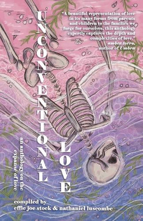 Unconventional Love: Anthology on the Expanse of Love Effie Joe Stock 9781962337236