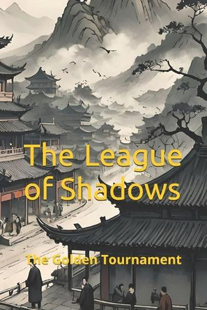 The League of Shadows: The Golden Tournament Jeff Ho 9798340476593