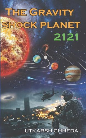 The Gravity Shock Planet 2121: The Revolt Against the Gods, Masters, and Fate Itself Utkarsh Chheda 9798312156713