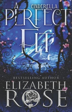 A Perfect Fit: A Retelling of Cinderella Elizabeth Rose 9798312896275
