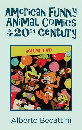 American Funny Animal Comics in the 20th Century: Volume Two Alberto Becattini 9798896092254